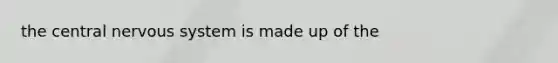 the central <a href='https://www.questionai.com/knowledge/kThdVqrsqy-nervous-system' class='anchor-knowledge'>nervous system</a> is made up of the