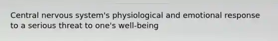 Central nervous system's physiological and emotional response to a serious threat to one's well-being