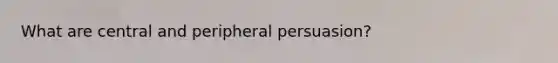 What are central and peripheral persuasion?