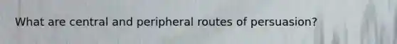 What are central and peripheral routes of persuasion?