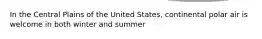 In the Central Plains of the United States, continental polar air is welcome in both winter and summer