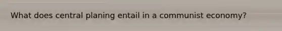 What does central planing entail in a communist economy?
