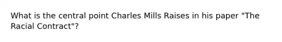 What is the central point Charles Mills Raises in his paper "The Racial Contract"?