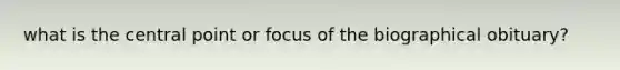 what is the central point or focus of the biographical obituary?