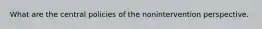 What are the central policies of the nonintervention perspective.
