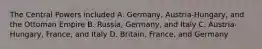 The Central Powers included A. Germany, Austria-Hungary, and the Ottoman Empire B. Russia, Germany, and Italy C. Austria-Hungary, France, and Italy D. Britain, France, and Germany