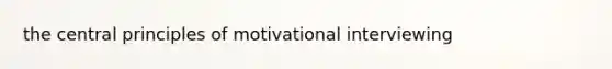 the central principles of motivational interviewing