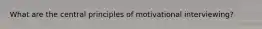 What are the central principles of motivational interviewing?