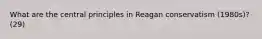 What are the central principles in Reagan conservatism (1980s)? (29)
