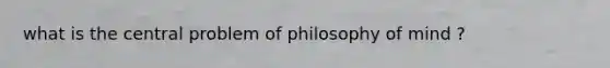 what is the central problem of philosophy of mind ?