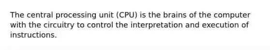 The central processing unit (CPU) is <a href='https://www.questionai.com/knowledge/kLMtJeqKp6-the-brain' class='anchor-knowledge'>the brain</a>s of the computer with the circuitry to control the interpretation and execution of instructions.