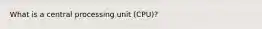 What is a central processing unit (CPU)?
