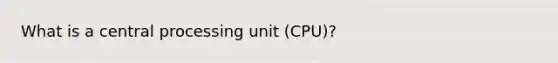 What is a central processing unit (CPU)?