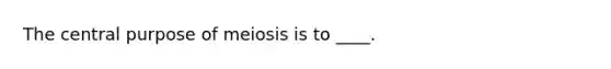 The central purpose of meiosis is to ____.