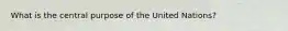 What is the central purpose of the United Nations?