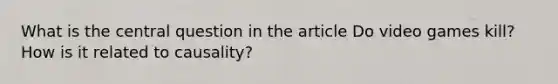 What is the central question in the article Do video games kill? How is it related to causality?