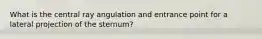 What is the central ray angulation and entrance point for a lateral projection of the sternum?