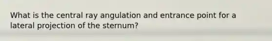 What is the central ray angulation and entrance point for a lateral projection of the sternum?