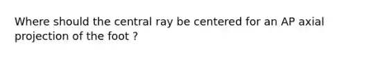 Where should the central ray be centered for an AP axial projection of the foot ?