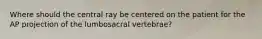 Where should the central ray be centered on the patient for the AP projection of the lumbosacral vertebrae?