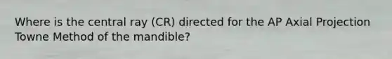 Where is the central ray (CR) directed for the AP Axial Projection Towne Method of the mandible?