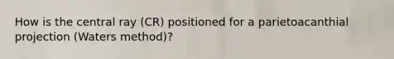 How is the central ray (CR) positioned for a parietoacanthial projection (Waters method)?