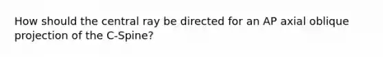 How should the central ray be directed for an AP axial oblique projection of the C-Spine?