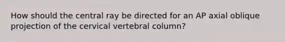 How should the central ray be directed for an AP axial oblique projection of the cervical vertebral column?