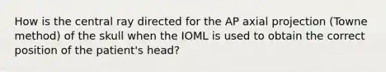 How is the central ray directed for the AP axial projection (Towne method) of the skull when the IOML is used to obtain the correct position of the patient's head?