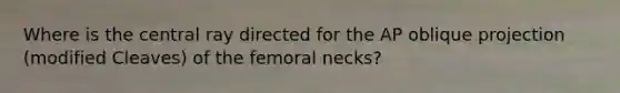 Where is the central ray directed for the AP oblique projection (modified Cleaves) of the femoral necks?