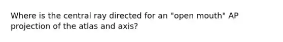 Where is the central ray directed for an "open mouth" AP projection of the atlas and axis?