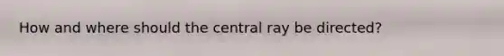 How and where should the central ray be directed?