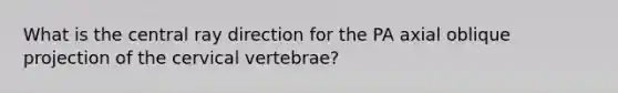 What is the central ray direction for the PA axial oblique projection of the cervical vertebrae?