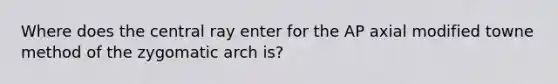 Where does the central ray enter for the AP axial modified towne method of the zygomatic arch is?