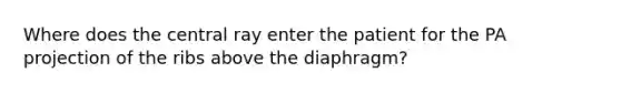 Where does the central ray enter the patient for the PA projection of the ribs above the diaphragm?