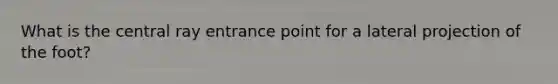 What is the central ray entrance point for a lateral projection of the foot?