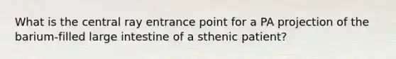 What is the central ray entrance point for a PA projection of the barium-filled large intestine of a sthenic patient?