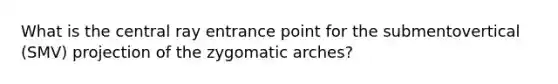 What is the central ray entrance point for the submentovertical (SMV) projection of the zygomatic arches?