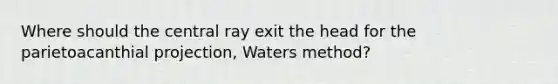 Where should the central ray exit the head for the parietoacanthial projection, Waters method?