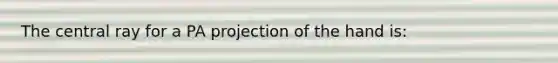 The central ray for a PA projection of the hand is: