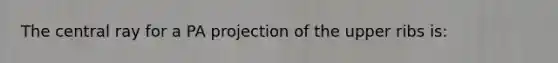 The central ray for a PA projection of the upper ribs is: