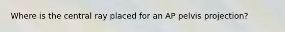 Where is the central ray placed for an AP pelvis projection?