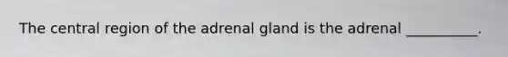 The central region of the adrenal gland is the adrenal __________.