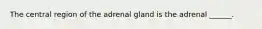 The central region of the adrenal gland is the adrenal ______.