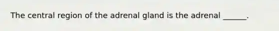 The central region of the adrenal gland is the adrenal ______.