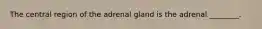 The central region of the adrenal gland is the adrenal ________.