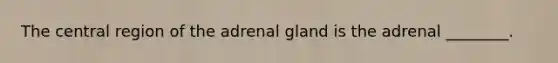 The central region of the adrenal gland is the adrenal ________.