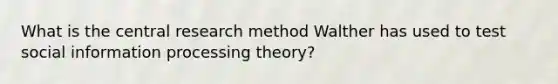 What is the central research method Walther has used to test social information processing theory?