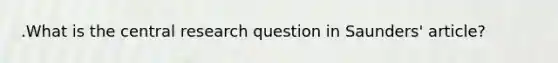 .What is the central research question in Saunders' article?