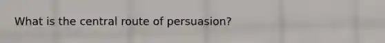 What is the central route of persuasion?